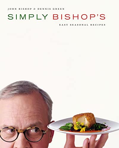 Bishop's -- Simply Bishop's                                                          by John Bishop and Executive Chef Dennis Green.